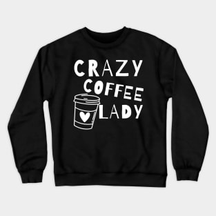 Crazy Coffee Lady. Funny Coffee Lover Quote. Crewneck Sweatshirt